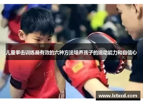 儿童拳击训练最有效的六种方法培养孩子的运动能力和自信心