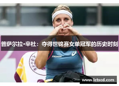 普萨尔拉·辛杜：夺得世锦赛女单冠军的历史时刻