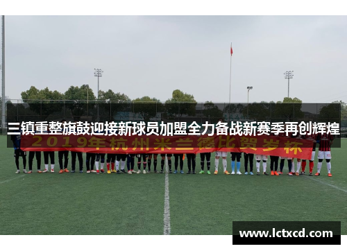 三镇重整旗鼓迎接新球员加盟全力备战新赛季再创辉煌
