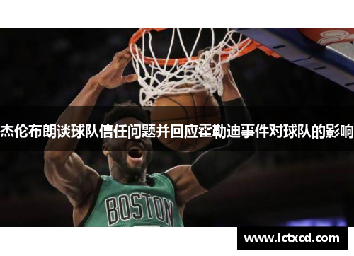 杰伦布朗谈球队信任问题并回应霍勒迪事件对球队的影响