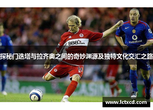 探秘门迭塔与拉齐奥之间的奇妙渊源及独特文化交汇之路