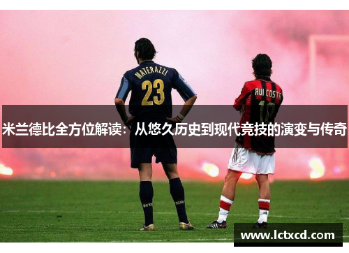 米兰德比全方位解读：从悠久历史到现代竞技的演变与传奇